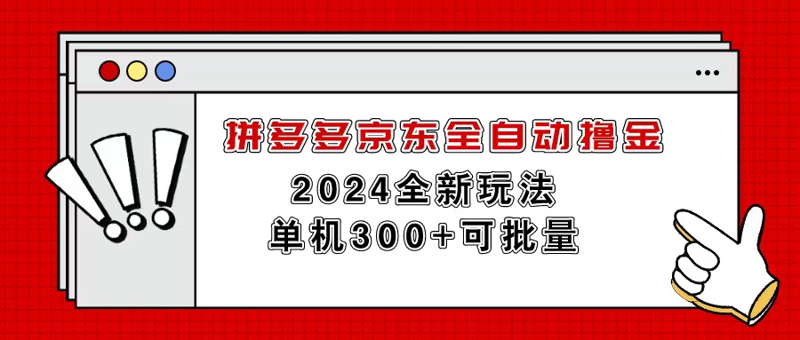 （11063期）拼多多京东全自动撸金，单机300+可批量-致富学堂