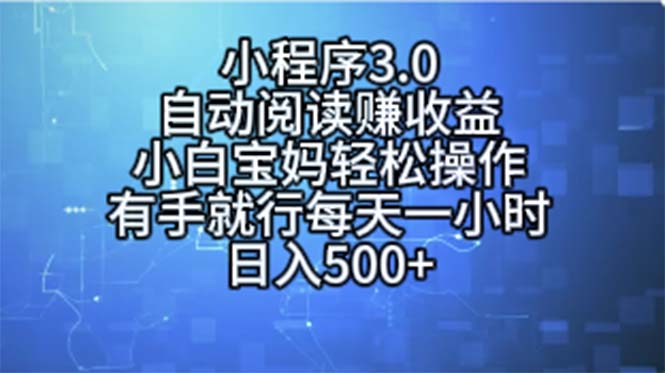 （11316期）小程序3.0，自动阅读赚收益，小白宝妈轻松操作，有手就行，每天一小时…-致富学堂