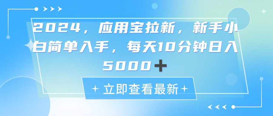（11236期）2024应用宝拉新，真正的蓝海项目，每天动动手指，日入5000+-致富学堂