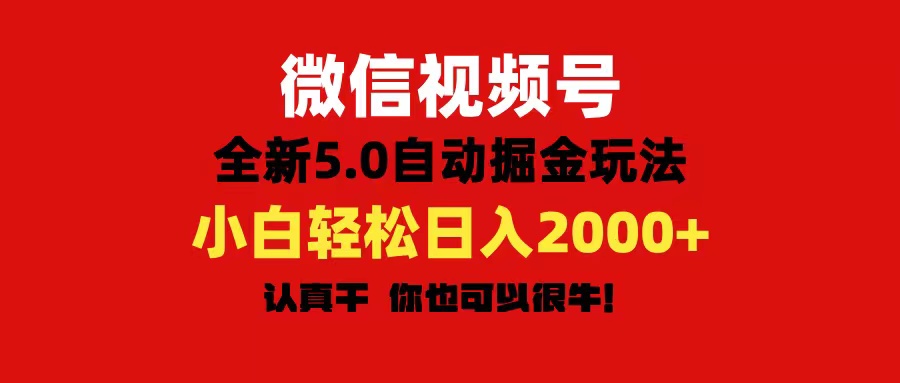 （11332期）微信视频号变现，5.0全新自动掘金玩法，日入利润2000+有手就行-致富学堂