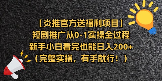 （11379期）【炎推官方送福利项目】短剧推广从0-1实操全过程，新手小白看完也能日…-致富学堂