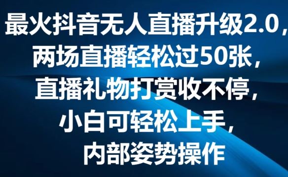 最火抖音无人直播升级2.0，弹幕游戏互动，两场直播轻松过50张，直播礼物打赏收不停【揭秘】-致富学堂