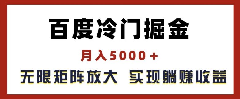 百度冷门掘金，月入5000+，无限矩阵放大，实现管道躺赚收益【揭秘】-致富学堂