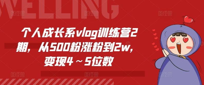 个人成长系vlog训练营2期，从500粉涨粉到2w，变现4～5位数-致富学堂