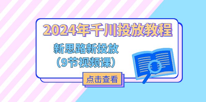 （11534期）2024年千川投放教程，新思路+新投放（9节视频课）-致富学堂