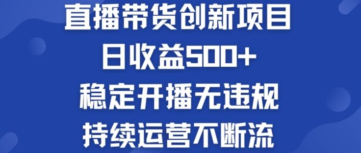 淘宝无人直播带货创新项目：日收益500+  稳定开播无违规  持续运营不断流【揭秘】-致富学堂