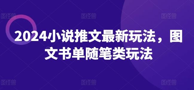 2024小说推文最新玩法，图文书单随笔类玩法-致富学堂