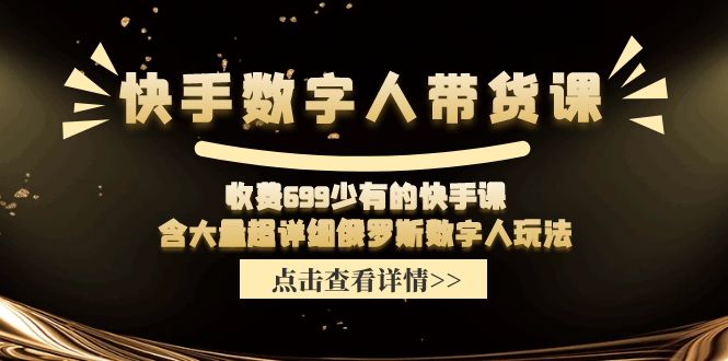 收费699少有的快手数字人带货课，含大量超详细俄罗斯数字人玩法-致富学堂
