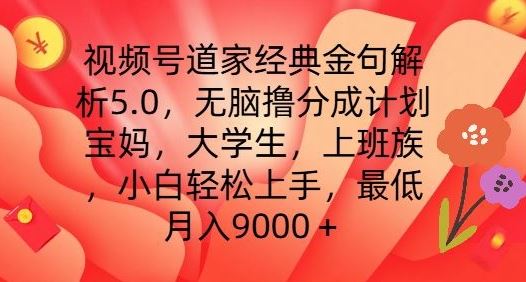 视频号道家经典金句解析5.0.无脑撸分成计划，小白轻松上手，最低月入9000+【揭秘】-致富学堂