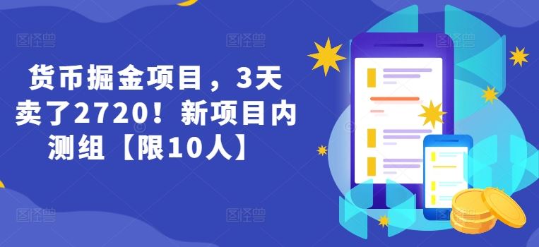 货币掘金项目，3天卖了2720！新项目内测组【限10人】-致富学堂