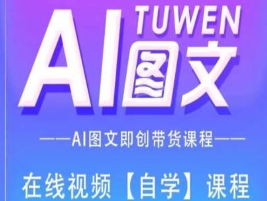 图文AI带货全流程操作，AI图文即创带货课程-致富学堂