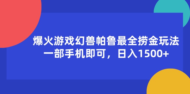 （11808期）爆火游戏幻兽帕鲁最全捞金玩法，一部手机即可，日入1500+-致富学堂