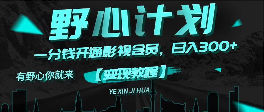 （11860期）《野心计划》一分钱卖影视会员，日入300+-致富学堂