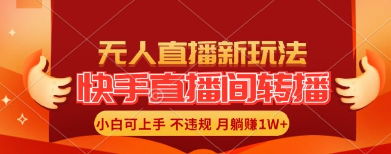 快手直播间全自动转播玩法，全人工无需干预，小白月入1W+轻松实现【揭秘】-致富学堂