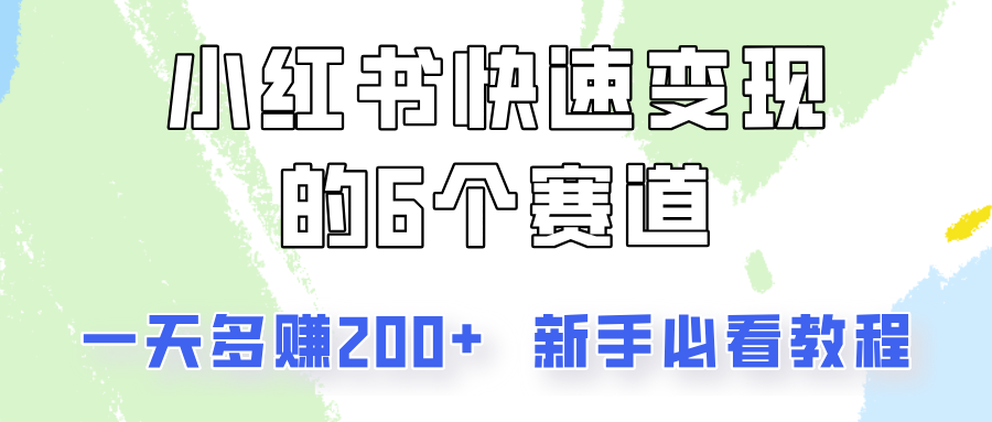 小红书快速变现的6个赛道，一天多赚200，所有人必看教程！-致富学堂