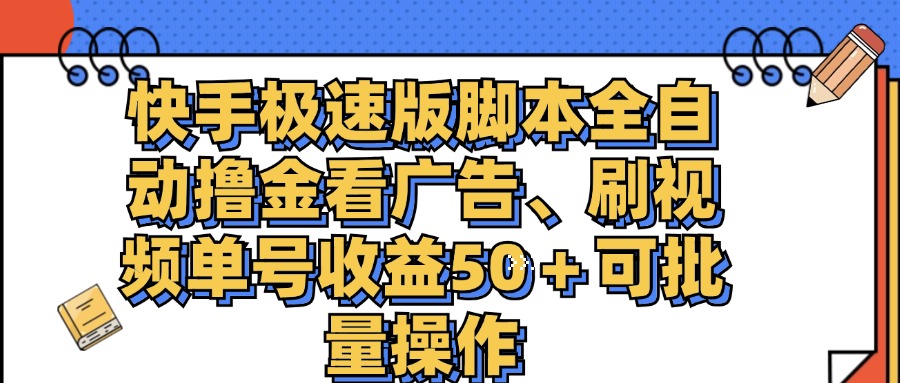 （11968期）快手极速版脚本全自动撸金看广告、刷视频单号收益50＋可批量操作-致富学堂