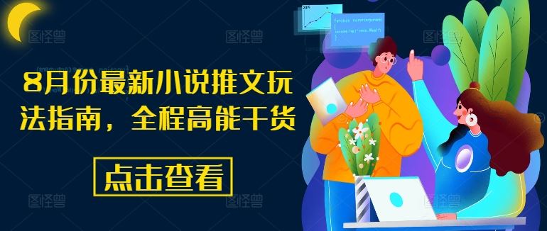 8月份最新小说推文玩法指南，全程高能干货-致富学堂