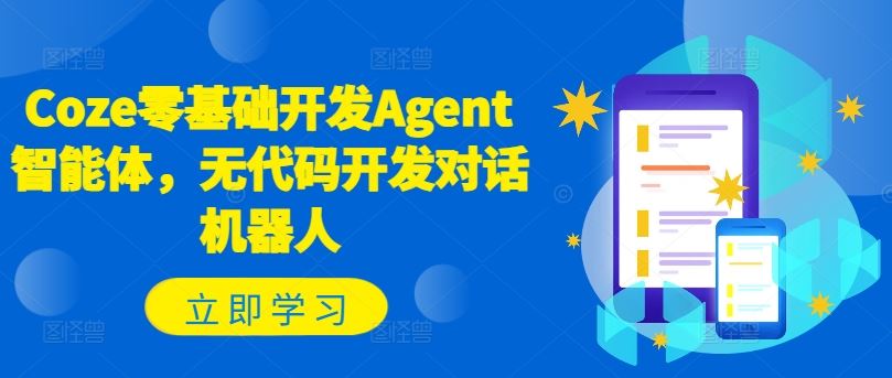 Coze零基础开发Agent智能体，无代码开发对话机器人-致富学堂