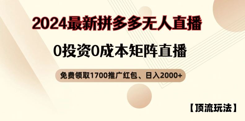 【顶流玩法】拼多多免费领取1700红包、无人直播0成本矩阵日入2000+【揭秘】-致富学堂
