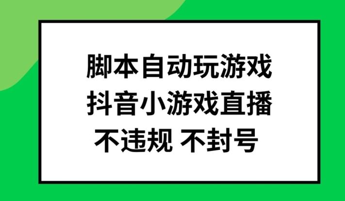 脚本自动玩游戏，抖音小游戏直播，不违规不封号可批量做【揭秘】-致富学堂
