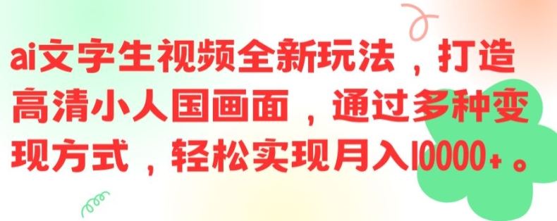 ai文字生视频全新玩法，打造高清小人国画面，通过多种变现方式，轻松实现月入1W+【揭秘】-致富学堂
