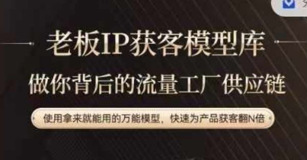 老板IP流量供应链，动作越少，账号越好，使用拿来就能用的万能模型，快速为产品获客翻N倍-致富学堂