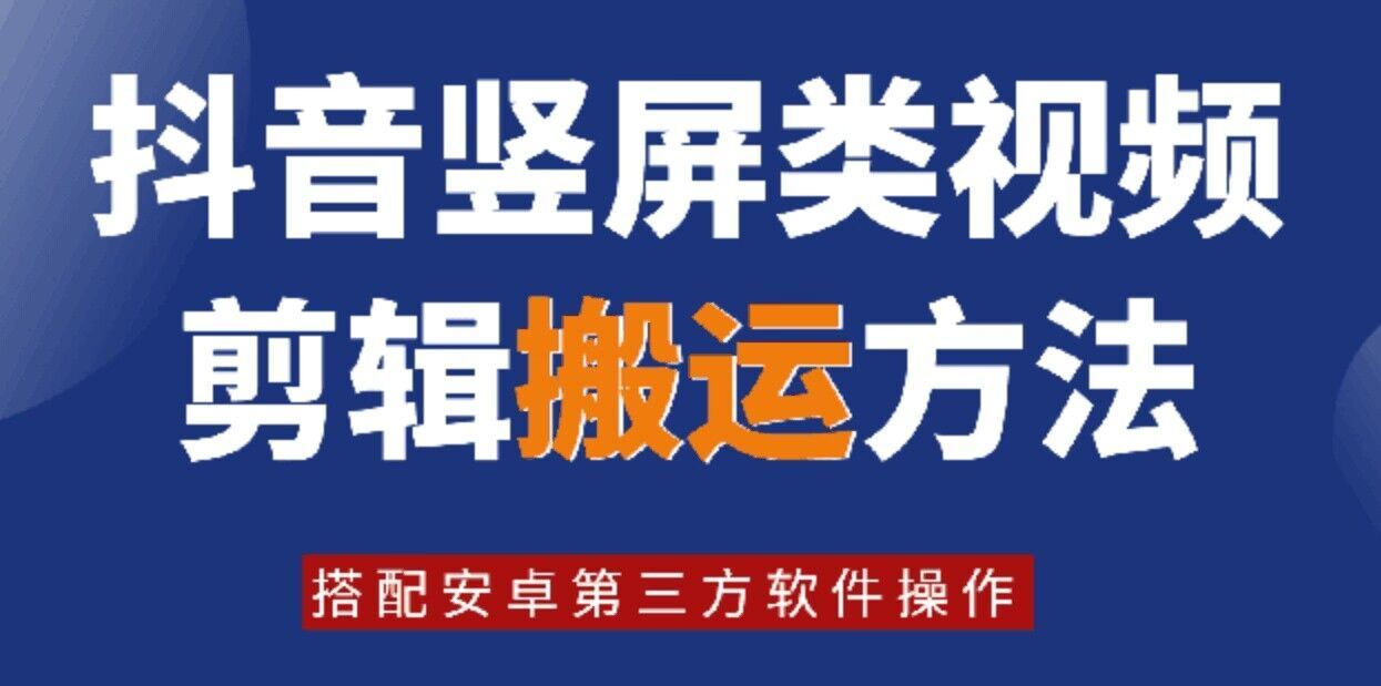 8月日最新抖音竖屏类视频剪辑搬运技术，搭配安卓第三方软件操作-致富学堂