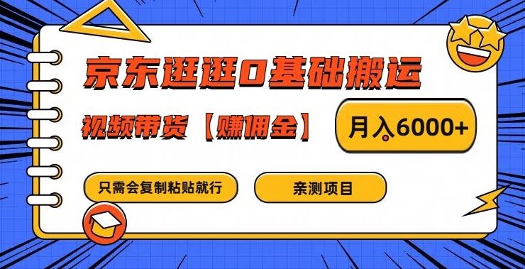 京东逛逛0基础搬运、视频带货【赚佣金】月入6000+【揭秘】-致富学堂