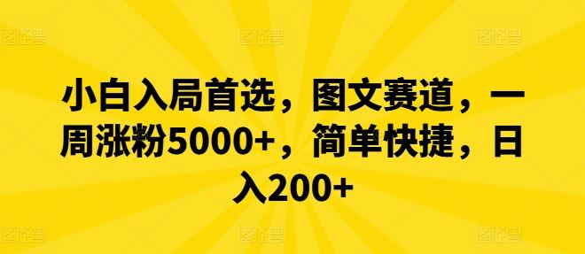 小白入局首选，图文赛道，一周涨粉5000+，简单快捷，日入200+-致富学堂