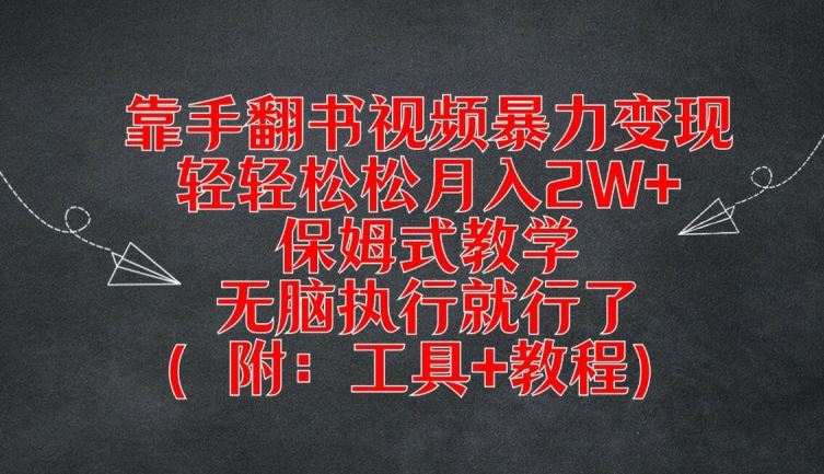 靠手翻书视频暴力变现，轻轻松松月入2W+，保姆式教学，无脑执行就行了(附：工具+教程)【揭秘】-致富学堂