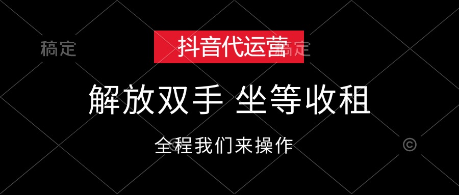 （12110期）抖音代运营，解放双手，坐等收租-致富学堂
