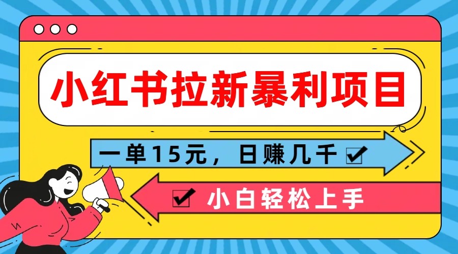 小红书拉新暴利项目，一单15元，日赚几千小白轻松上手-致富学堂