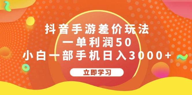（12117期）抖音手游差价玩法，一单利润50，小白一部手机日入3000+-致富学堂