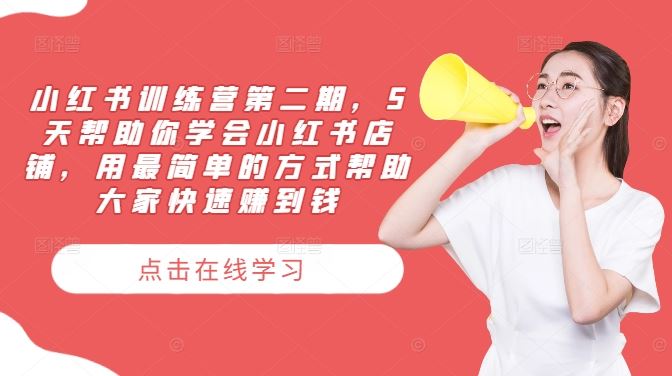 小红书训练营第二期，5天帮助你学会小红书店铺，用最简单的方式帮助大家快速赚到钱-致富学堂