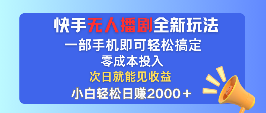 （12196期）快手无人播剧全新玩法，一部手机就可以轻松搞定，零成本投入，小白轻松…-致富学堂