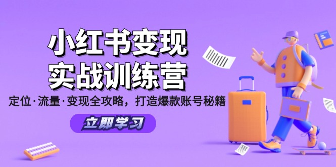 （12216期）小红书变现实战训练营：定位·流量·变现全攻略，打造爆款账号秘籍-致富学堂