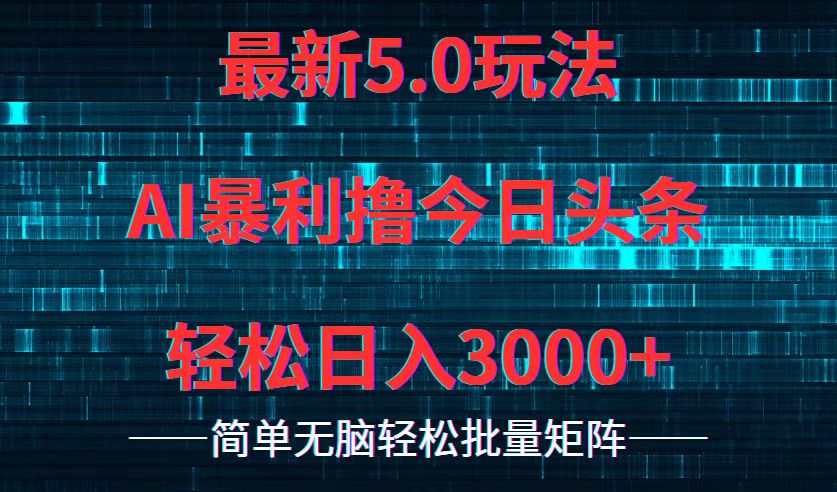 （12263期）今日头条5.0最新暴利玩法，轻松日入3000+-致富学堂