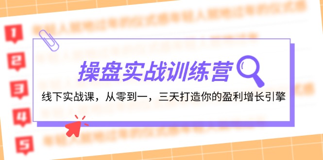 （12275期）操盘实操训练营：线下实战课，从零到一，三天打造你的盈利增长引擎-致富学堂