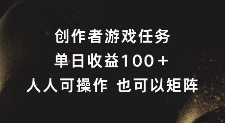 创作者游戏任务，单日收益100+，可矩阵操作【揭秘】-致富学堂