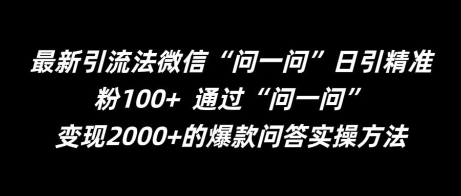 最新引流法微信“问一问”日引精准粉100+  通过“问一问”【揭秘】-致富学堂