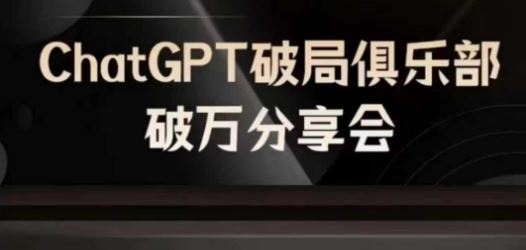 AI破局俱乐部-ChatGPT破局俱乐部破万分享会，AI时代来临，未来已来-致富学堂
