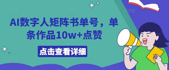 AI数字人矩阵书单号，单条作品10w+点赞【揭秘】-致富学堂
