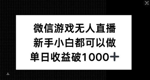 微信游戏无人直播，新手小白都可以做，单日收益破1k【揭秘】-致富学堂