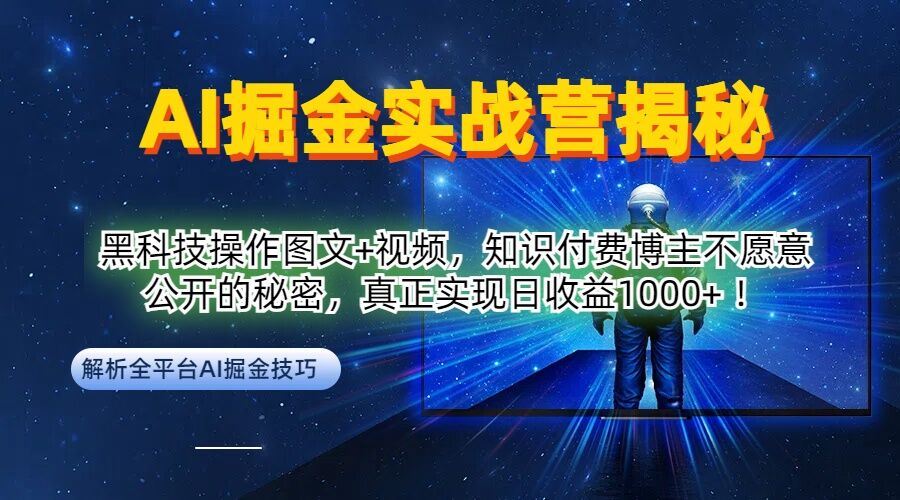 AI掘金实战营：黑科技操作图文+视频，知识付费博主不愿意公开的秘密，真正实现日收益1k【揭秘】-致富学堂