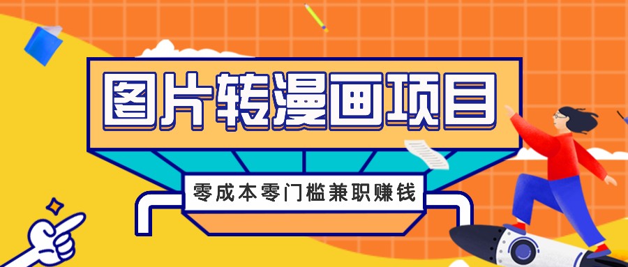 图片转漫画项目，零成本零门槛信息差赚钱，兼职操作月收益千元-致富学堂