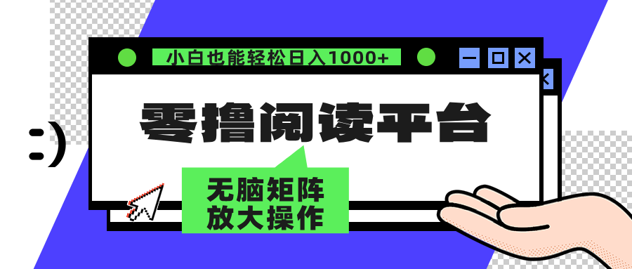 （12710期）零撸阅读平台 解放双手、实现躺赚收益 矩阵操作日入3000+-致富学堂