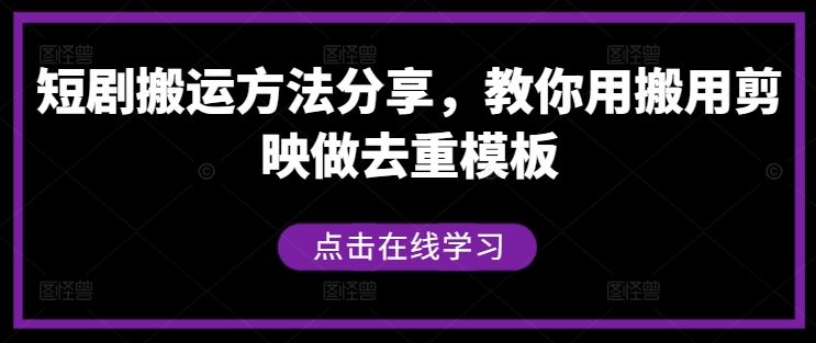 短剧搬运方法分享，教你用搬用剪映做去重模板-致富学堂