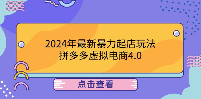 （12762期）2024年最新暴力起店玩法，拼多多虚拟电商4.0，24小时实现成交，单人可以..-致富学堂