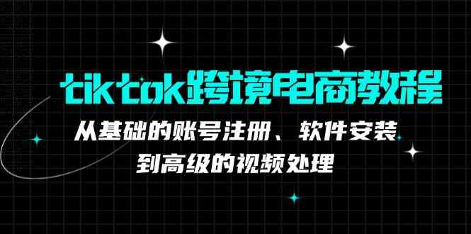 TK跨境电商实战课：产品定位到变现模式，高效剪辑与数据分析全攻略-致富学堂
