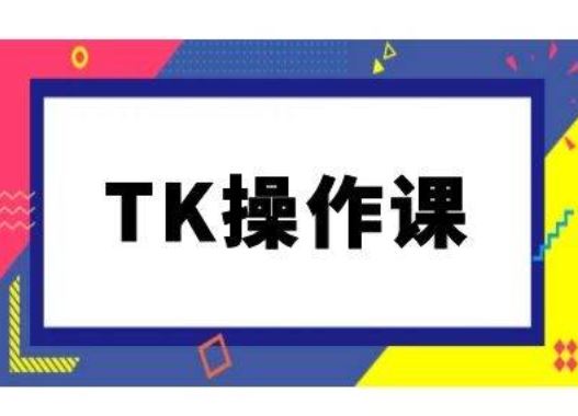 TK操作课，tiktok跨境电商教程(更新中)-致富学堂
